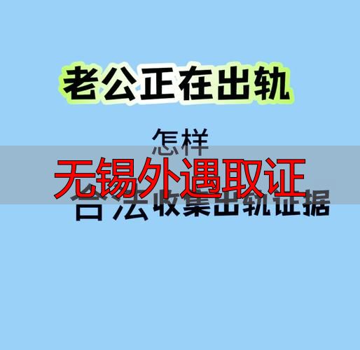 无锡外遇取证：合法有效的证据收集方法