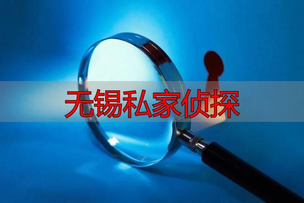 无锡私家侦探：合法合规的调查服务与选择指南