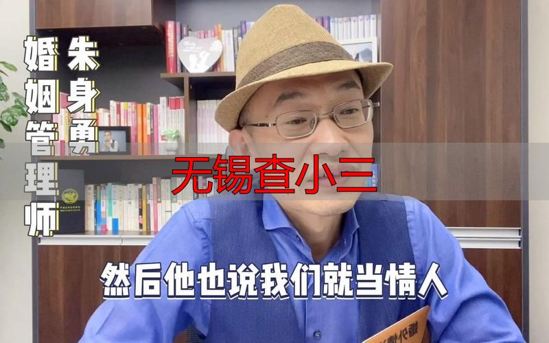 无锡查小三攻略大揭秘！专业方法与有效途径助你快速掌握